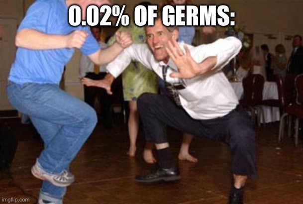 Funny dancing | 0.02% OF GERMS: | image tagged in funny dancing | made w/ Imgflip meme maker