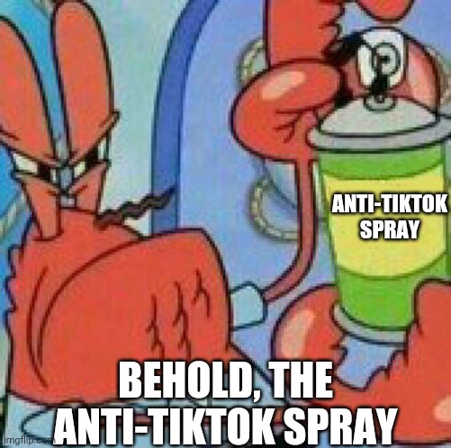 Mr.Krabs Spray template | ANTI-TIKTOK SPRAY; BEHOLD, THE ANTI-TIKTOK SPRAY | image tagged in mr krabs spray template | made w/ Imgflip meme maker