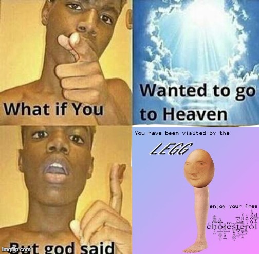What if you wanted to go to Heaven | image tagged in what if you wanted to go to heaven,legg | made w/ Imgflip meme maker