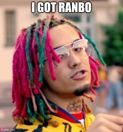 Lil Pump | I GOT RANBO | image tagged in lil pump | made w/ Imgflip meme maker