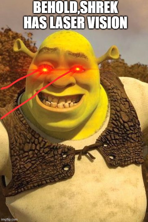 Smiling Shrek | BEHOLD,SHREK HAS LASER VISION | image tagged in smiling shrek | made w/ Imgflip meme maker