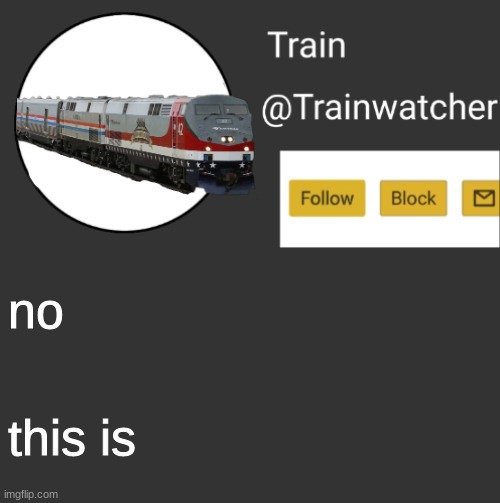 Trainwatcher Announcement 2 | no this is | image tagged in uigtjn | made w/ Imgflip meme maker