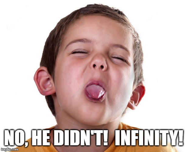 NO, HE DIDN'T!  INFINITY! | made w/ Imgflip meme maker