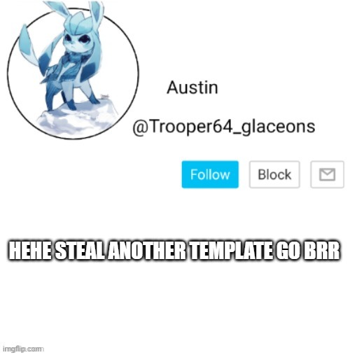 Glaceon announcement | HEHE STEAL ANOTHER TEMPLATE GO BRR | image tagged in glaceon announcement | made w/ Imgflip meme maker