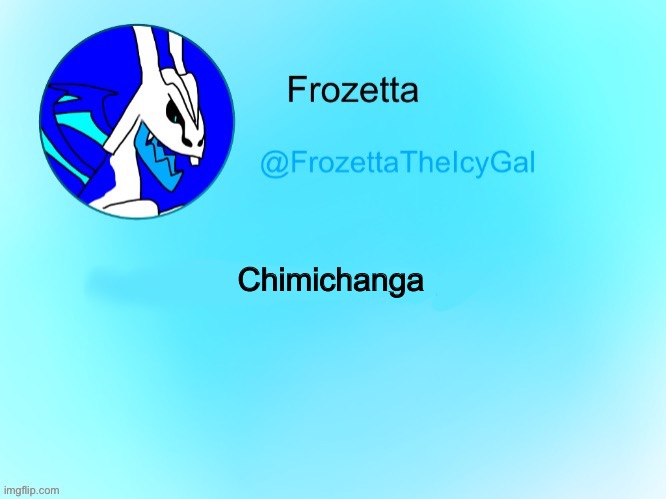 Chimichanga | image tagged in frozetta announcement template | made w/ Imgflip meme maker