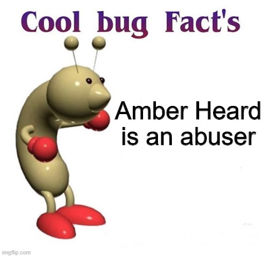 #JusticeforJohnnyDepp | Amber Heard is an abuser | image tagged in cool bug facts,johnny depp,justice,amber heard,abuser | made w/ Imgflip meme maker