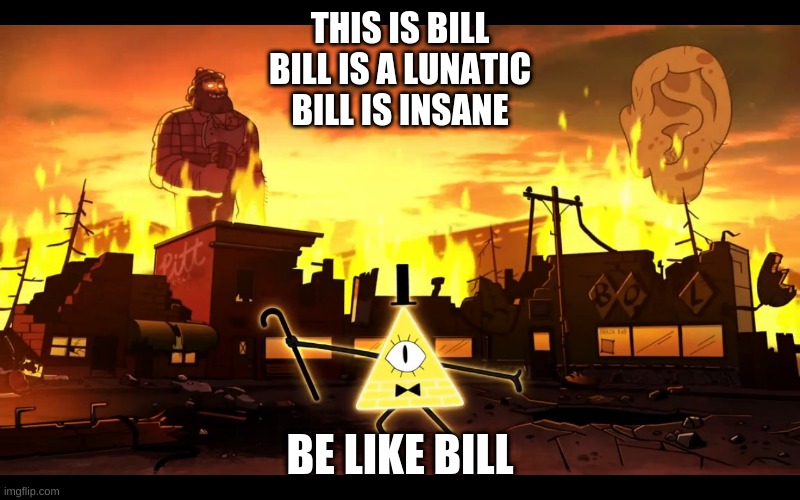weirdmageddon | THIS IS BILL
BILL IS A LUNATIC
BILL IS INSANE; BE LIKE BILL | image tagged in weirdmageddon | made w/ Imgflip meme maker