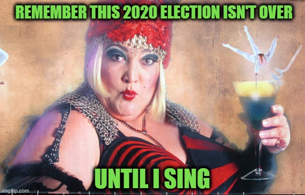 ...and she ain't sung yet | REMEMBER THIS 2020 ELECTION ISN'T OVER; UNTIL I SING | image tagged in fat woman opera singer | made w/ Imgflip meme maker