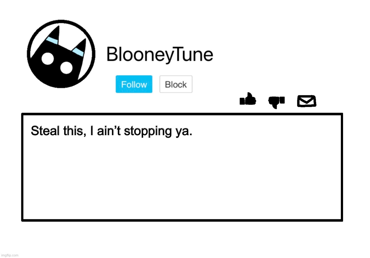 Bloo’s Announcement | Steal this, I ain’t stopping ya. | image tagged in bloo s announcement | made w/ Imgflip meme maker