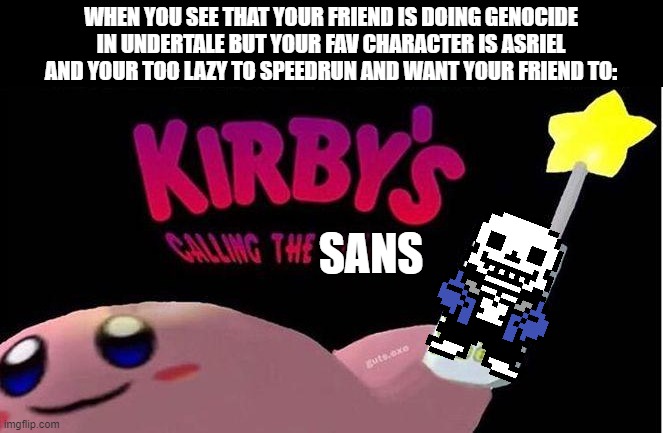 kirby is calling the sans because he too lazy to speedrun UT | WHEN YOU SEE THAT YOUR FRIEND IS DOING GENOCIDE IN UNDERTALE BUT YOUR FAV CHARACTER IS ASRIEL AND YOUR TOO LAZY TO SPEEDRUN AND WANT YOUR FRIEND TO:; SANS | image tagged in kirby's calling the police | made w/ Imgflip meme maker