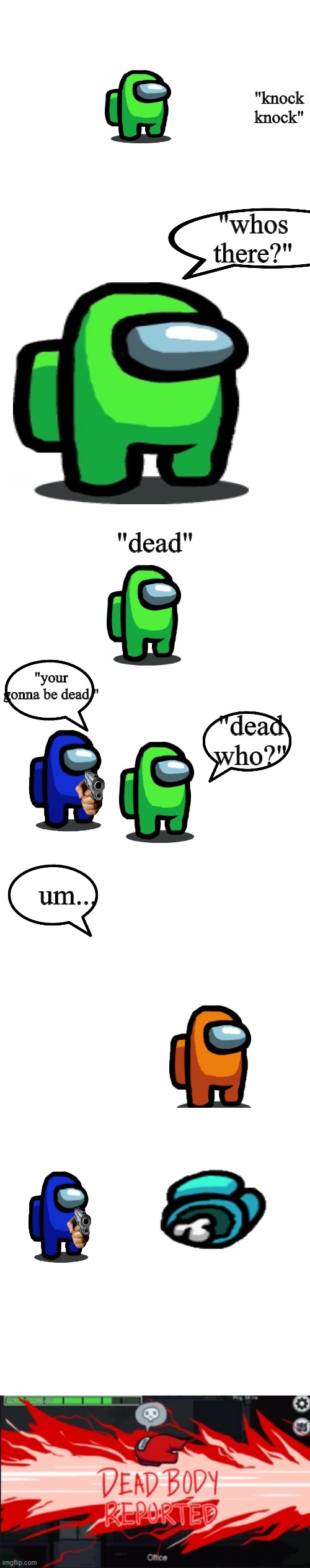 Im so tired after making this | "knock knock"; "whos there?"; "dead"; "your gonna be dead."; "dead who?"; um... | image tagged in blank white template,dead body reported | made w/ Imgflip meme maker