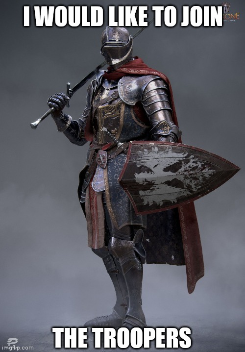 I would kinda like to be a guerilla fighter (that is, not tied up in formalized patrols and hierarchies) if that's possible, sin | I WOULD LIKE TO JOIN; THE TROOPERS | image tagged in knight,troops | made w/ Imgflip meme maker