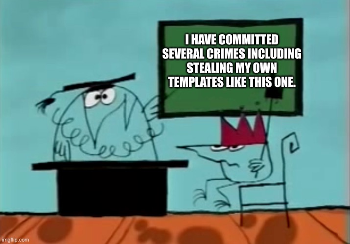 Shadok Chalkboard (Blank) | I HAVE COMMITTED SEVERAL CRIMES INCLUDING STEALING MY OWN TEMPLATES LIKE THIS ONE. | image tagged in shadok chalkboard blank | made w/ Imgflip meme maker
