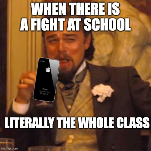 Laughing Leo Meme | WHEN THERE IS A FIGHT AT SCHOOL; LITERALLY THE WHOLE CLASS | image tagged in memes,laughing leo | made w/ Imgflip meme maker