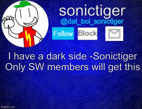 I have a dark side -Sonictiger
Only SW members will get this | made w/ Imgflip meme maker