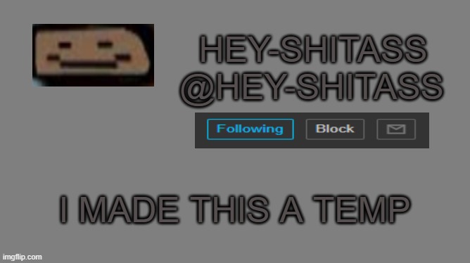 have fun, [Hint: name is in the tags] | I MADE THIS A TEMP | image tagged in hey shitass announcement | made w/ Imgflip meme maker