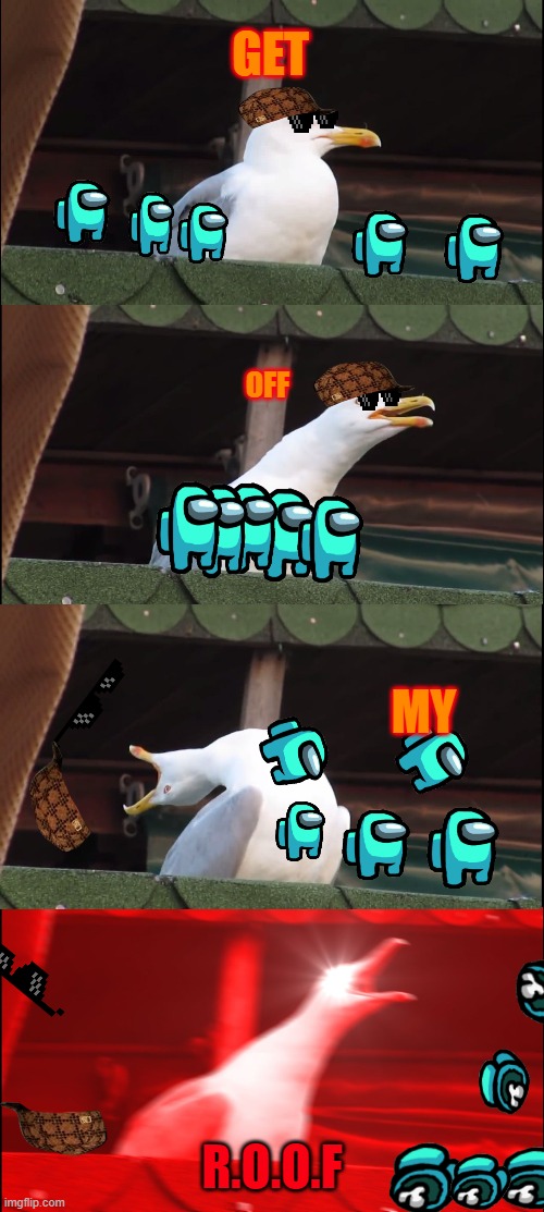 Inhaling Seagull Meme | GET; OFF; MY; R.O.O.F | image tagged in memes,inhaling seagull | made w/ Imgflip meme maker