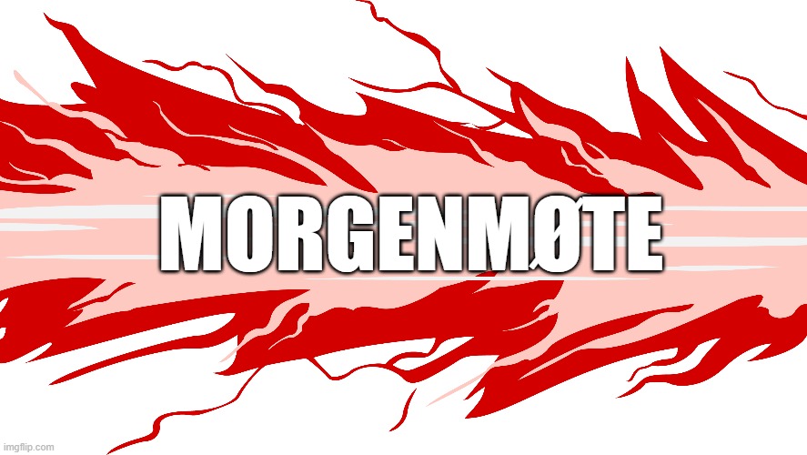 Morgenmøte Kongeparken | MORGENMØTE | image tagged in funny | made w/ Imgflip meme maker