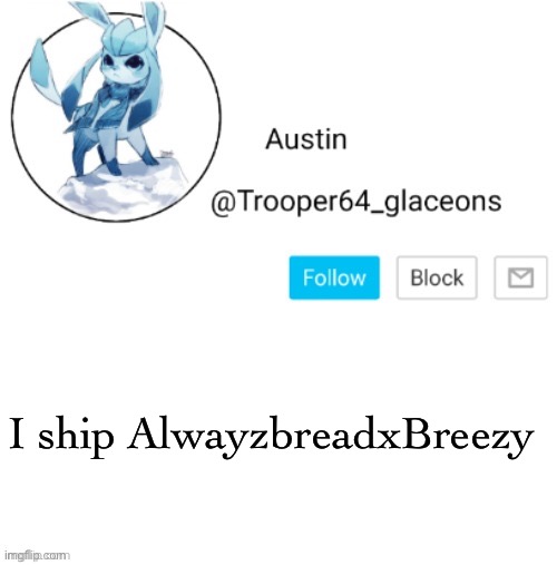 Glaceon announcement | I ship AlwayzbreadxBreezy | image tagged in glaceon announcement | made w/ Imgflip meme maker