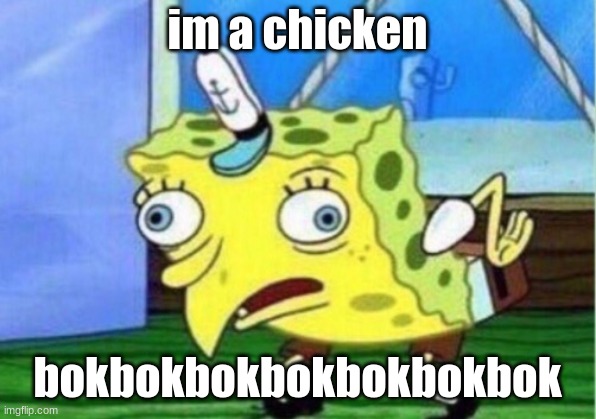 im a chicken | im a chicken; bokbokbokbokbokbokbok | image tagged in memes,mocking spongebob | made w/ Imgflip meme maker