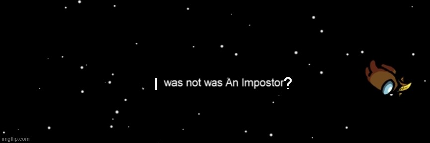 I was not An Imposter? | ? I | image tagged in among us not the imposter | made w/ Imgflip meme maker