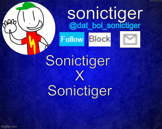 A | Sonictiger 
X
Sonictiger | image tagged in sonictiger announcement | made w/ Imgflip meme maker