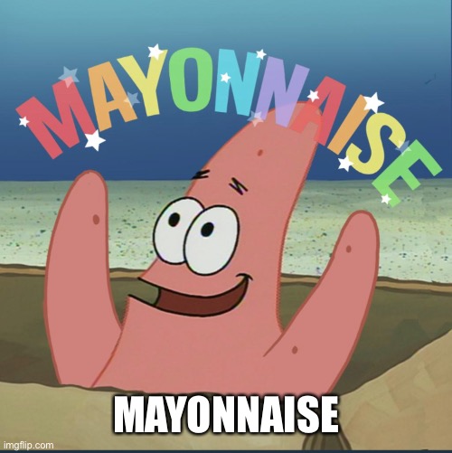Patrick mayonnaise | MAYONNAISE | image tagged in is mayonnaise an instrument,spongebob,patrick star | made w/ Imgflip meme maker