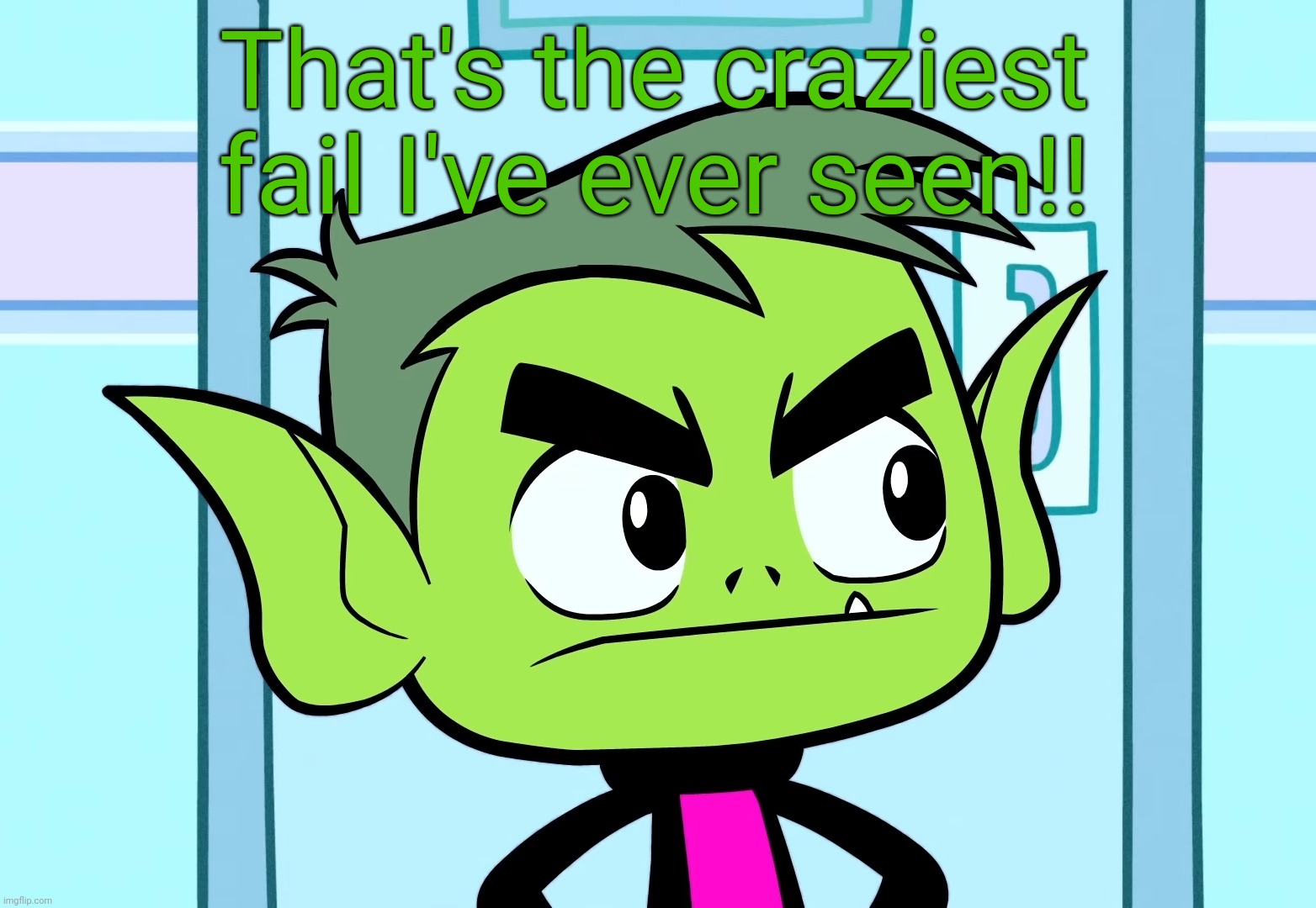 Angry Beast Boy (TTG) | That's the craziest fail I've ever seen!! | image tagged in angry beast boy ttg | made w/ Imgflip meme maker