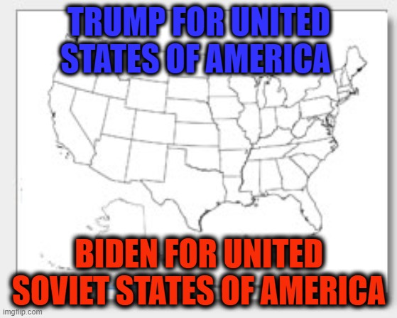 Trump USA or Biden USSA | TRUMP FOR UNITED STATES OF AMERICA; BIDEN FOR UNITED SOVIET STATES OF AMERICA | image tagged in usa or ussa | made w/ Imgflip meme maker