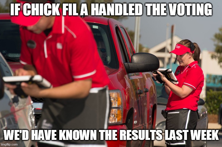 Chick Fil A vote count | IF CHICK FIL A HANDLED THE VOTING; WE'D HAVE KNOWN THE RESULTS LAST WEEK | image tagged in funny | made w/ Imgflip meme maker
