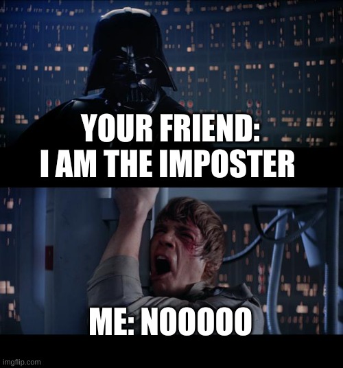 i am the imposter | YOUR FRIEND: I AM THE IMPOSTER; ME: NOOOOO | image tagged in memes,star wars no | made w/ Imgflip meme maker