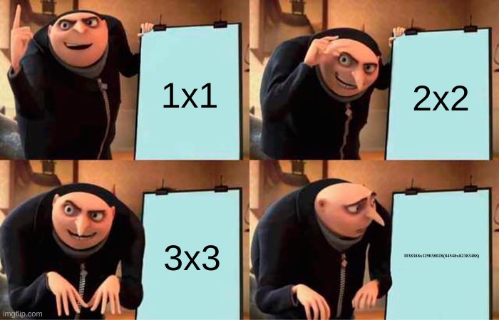 Math be tricking me | 1x1; 2x2; 3x3; 1038388x129038028(84548x82383488) | image tagged in memes,gru's plan | made w/ Imgflip meme maker