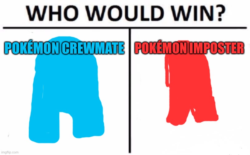 lol | POKÉMON CREWMATE; POKÉMON IMPOSTER | image tagged in memes,who would win | made w/ Imgflip meme maker