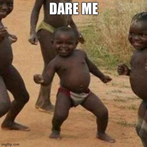 Third World Success Kid Meme | DARE ME | image tagged in memes,third world success kid | made w/ Imgflip meme maker