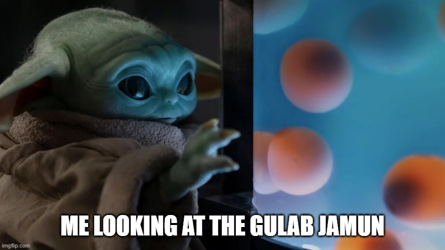 Baby Yoda is thirsty for the gulab jamun | ME LOOKING AT THE GULAB JAMUN | image tagged in baby yoda frog eggs | made w/ Imgflip meme maker