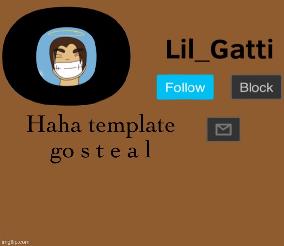 Lil_Gatti | Haha template go s t e a l | image tagged in lil_gatti | made w/ Imgflip meme maker