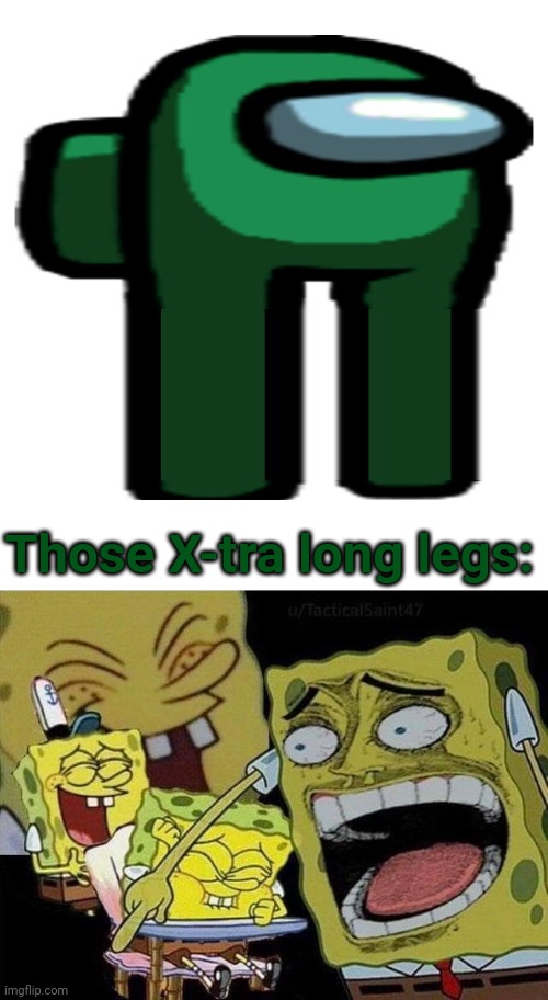 Those long legs | Those X-tra long legs: | image tagged in spongebob laughing,among us,memes,comment section,comment,comments | made w/ Imgflip meme maker