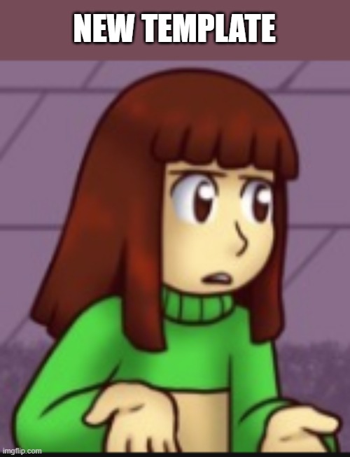 Chara wut | NEW TEMPLATE | image tagged in chara wut | made w/ Imgflip meme maker