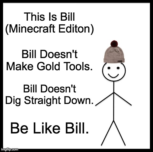 M I N E C R A F T | This Is Bill (Minecraft Editon); Bill Doesn't Make Gold Tools. Bill Doesn't Dig Straight Down. Be Like Bill. | image tagged in memes,be like bill,minecraft | made w/ Imgflip meme maker