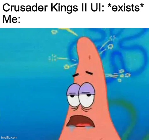 Am I just stupid, or is CKII's UI really that opaque? | Crusader Kings II UI: *exists*
Me: | image tagged in patrick short circuit | made w/ Imgflip meme maker