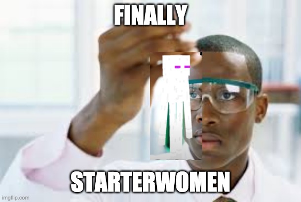I was going to put beginningerfemale, but this sounds better. | FINALLY; STARTERWOMEN | image tagged in finally,enderman,white,woman,gaming,minecraft | made w/ Imgflip meme maker