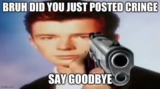 I was just shipping pony x Zizzy x Piggy | BRUH DID YOU JUST POSTED CRINGE; SAY GOODBYE | image tagged in rickroll,funny,funny memes,piggy | made w/ Imgflip meme maker