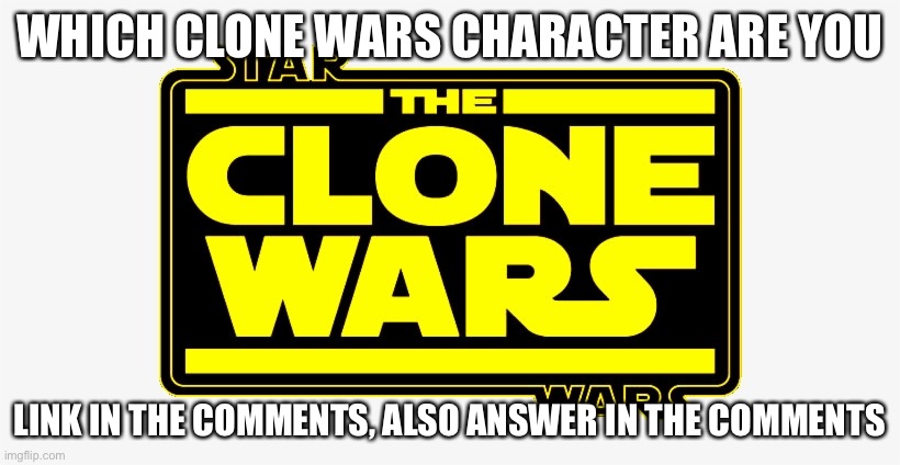 I’m bored | WHICH CLONE WARS CHARACTER ARE YOU; LINK IN THE COMMENTS, ALSO ANSWER IN THE COMMENTS | made w/ Imgflip meme maker