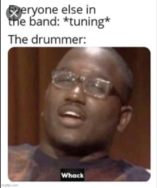 Whack | image tagged in drums,band | made w/ Imgflip meme maker