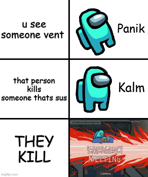 thats good and bad | u see someone vent; that person kills someone thats sus; THEY KILL | image tagged in panik kalm panik among us version | made w/ Imgflip meme maker