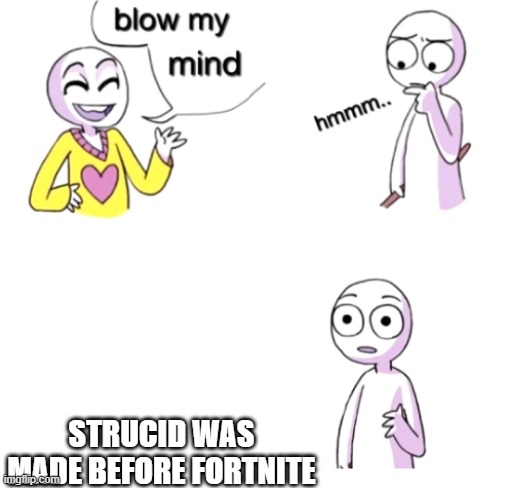 Blow my mind | STRUCID WAS MADE BEFORE FORTNITE | image tagged in blow my mind | made w/ Imgflip meme maker