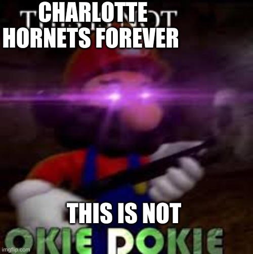 This is not okie dokie | CHARLOTTE HORNETS FOREVER; THIS IS NOT | image tagged in this is not okie dokie | made w/ Imgflip meme maker