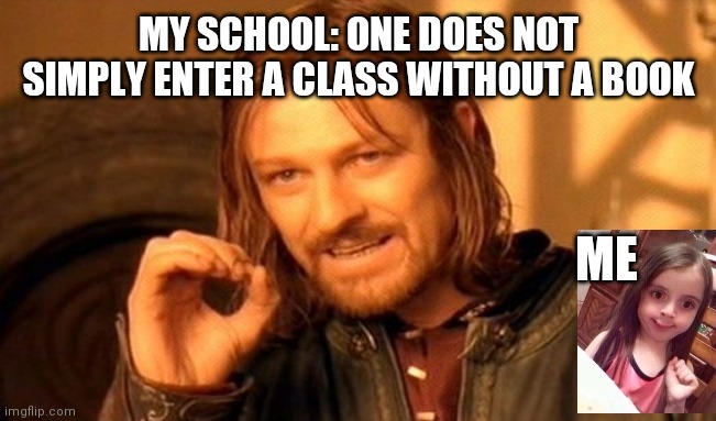 Oops I've done it again | MY SCHOOL: ONE DOES NOT SIMPLY ENTER A CLASS WITHOUT A BOOK; ME | image tagged in memes,one does not simply,oops all berries,school,books,uh oh | made w/ Imgflip meme maker