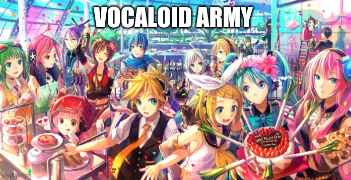 Vocaloid | VOCALOID ARMY | image tagged in vocaloid | made w/ Imgflip meme maker