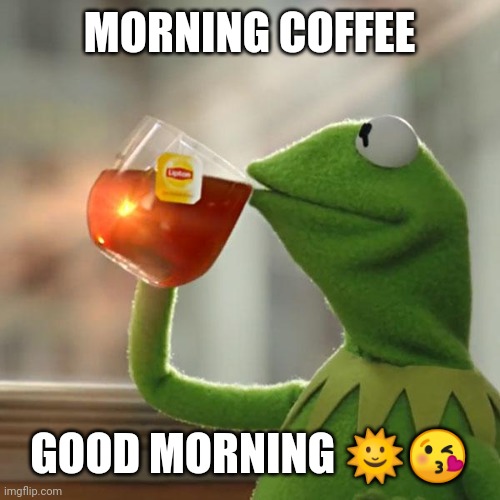 But That's None Of My Business Meme | MORNING COFFEE; GOOD MORNING 🌞😘 | image tagged in memes,but that's none of my business,kermit the frog | made w/ Imgflip meme maker